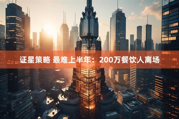 证星策略 最难上半年：200万餐饮人离场