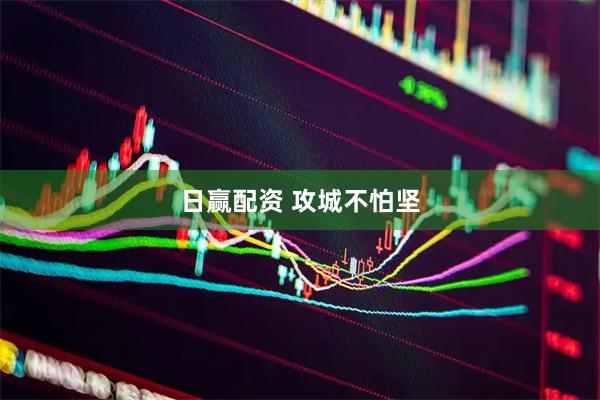 日赢配资 攻城不怕坚
